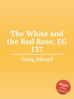 Белая и красная роза, EG 137. The White and the Red Rose, EG 137 by Grieg, Edvard
