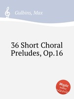 36 Short Choral Preludes, Op.16