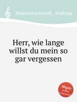 Herr, wie lange willst du mein so gar vergessen