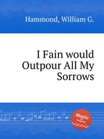 I Fain would Outpour All My Sorrows
