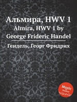 Альмира, HWV 1. Almira, HWV 1 by George Frideric Handel