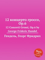 12 концерто гроссо, Op.6. 12 Concerti Grossi, Op.6 by George Frideric Handel