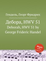 Дебора, HWV 51. Deborah, HWV 51 by George Frideric Handel
