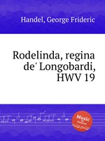 Роделинда, королева лангобардская, HWV 19. Rodelinda, regina de` Longobardi, HWV 19 by George Frideric Handel