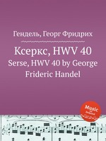 Ксеркс, HWV 40. Serse, HWV 40 by George Frideric Handel
