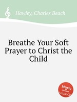 Breathe Your Soft Prayer to Christ the Child