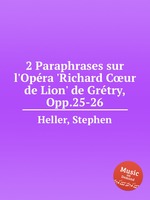 2 Paraphrases sur l`Opra `Richard Cur de Lion` de Grtry, Opp.25-26
