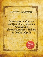 Variations de Concert on `Quand Je Quittai La Normandie` from Meyerbeer`s `Robert le Diable`, Op.11