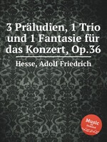 3 Prludien, 1 Trio und 1 Fantasie fr das Konzert, Op.36