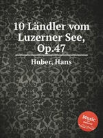 10 Lndler vom Luzerner See, Op.47