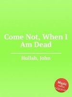 Come Not, When I Am Dead