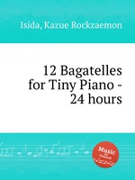 12 Bagatelles for Tiny Piano - 24 hours
