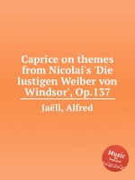 Caprice on themes from Nicolai`s `Die lustigen Weiber von Windsor`, Op.137