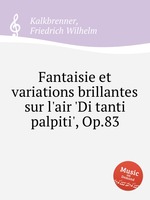 Fantaisie et variations brillantes sur l`air `Di tanti palpiti`, Op.83