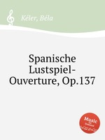 Spanische Lustspiel-Ouverture, Op.137