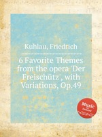 6 Favorite Themes from the opera `Der Freischtz`, with Variations, Op.49