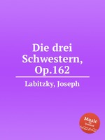 Die drei Schwestern, Op.162