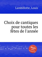 Choix de cantiques pour toutes les ftes de l`anne