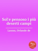 Sol`e pensoso i pi deserti campi