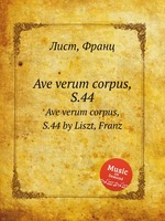 Ave verum corpus, S.44. Ave verum corpus, S.44 by Liszt, Franz