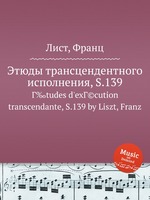 Этюды трансцендентного исполнения, S.139. Г‰tudes d`exГ©cution transcendante, S.139 by Liszt, Franz