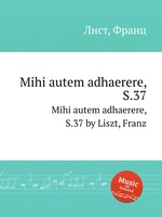 Mihi autem adhaerere, S.37. Mihi autem adhaerere, S.37 by Liszt, Franz