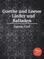 Goethe und Loewe - Lieder und Balladen