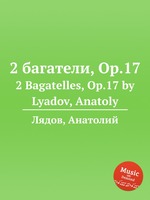 2 багатели, Op.17. 2 Bagatelles, Op.17 by Lyadov, Anatoly