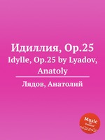 Идиллия, Op.25. Idylle, Op.25 by Lyadov, Anatoly