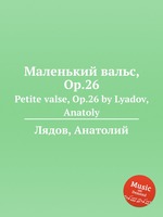 Маленький вальс, Op.26. Petite valse, Op.26 by Lyadov, Anatoly