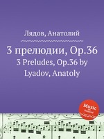 3 прелюдии, Op.36. 3 Preludes, Op.36 by Lyadov, Anatoly