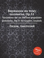 Вариации на тему полонеза, Op.51. Variations sur un thГЁme populaire polonaise, Op.51 by Lyadov, Anatoly