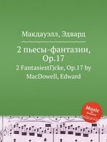 2 пьесы-фантазии, Op.17. 2 FantasiestГјcke, Op.17 by MacDowell, Edward