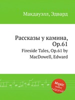 Рассказы у камина, Op.61. Fireside Tales, Op.61 by MacDowell, Edward