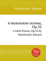 4 маленькие поэмы, Op.32. 4 Little Poems, Op.32 by MacDowell, Edward