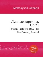 Лунные картины, Op.21. Moon-Pictures, Op.21 by MacDowell, Edward