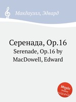 Серенада, Op.16. Serenade, Op.16 by MacDowell, Edward