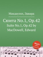 Сюита No.1, Op.42. Suite No.1, Op.42 by MacDowell, Edward