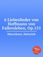 6 Liebeslieder von Hoffmann von Fallersleben, Op.155