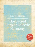 The Sacred Harp or Eclectic Harmony