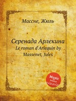 Серенада Арлекина. Le roman d`Arlequin by Massenet, Jules
