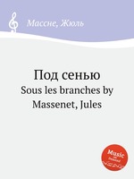 Под сенью. Sous les branches by Massenet, Jules