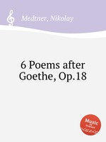 6 Poems after Goethe, Op.18