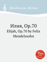 Илия, Op.70. Elijah, Op.70 by Felix Mendelssohn