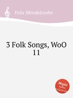 3 народные песни, WoO 11. 3 Folk Songs, WoO 11 by Felix Mendelssohn