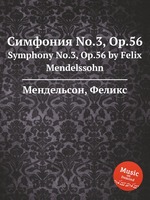 Симфония No.3, Op.56. Symphony No.3, Op.56 by Felix Mendelssohn