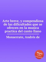 Arte breve, y compendiosa de las dificultades que se ofrecen en la musica practica del canto llano