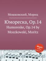 Юмореска, Op.14. Humoreske, Op.14 by Moszkowski, Moritz