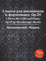 3 пьесы для виолончели и фортепиано, Op.29. 3 Pieces for Cello and Piano, Op.29 by Moszkowski, Moritz