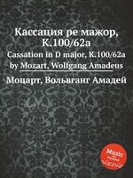 Кассация ре мажор, K.100/62a. Cassation in D major, K.100/62a by Mozart, Wolfgang Amadeus